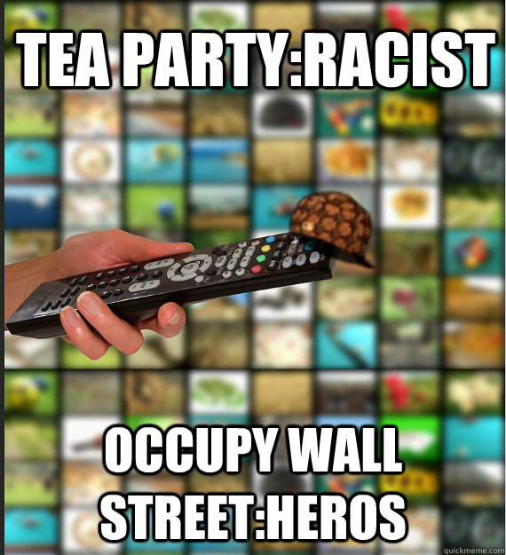 tea party:racist occupy wall street:heros - tea party:racist occupy wall street:heros  Scumbag Media