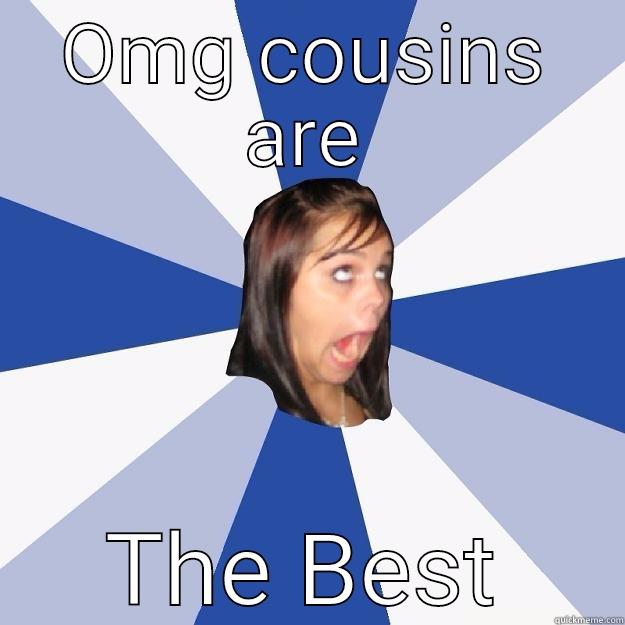 OMG COUSINS ARE THE BEST Annoying Facebook Girl