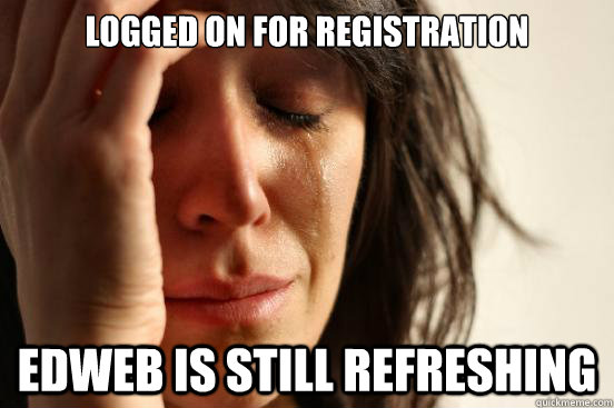 logged on for registration edweb is still refreshing  First World Problems