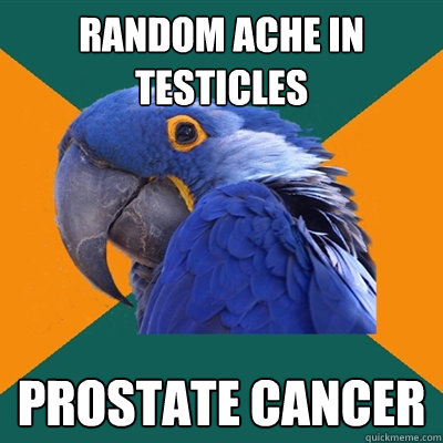 Random ache in testicles prostate cancer  Paranoid Parrot