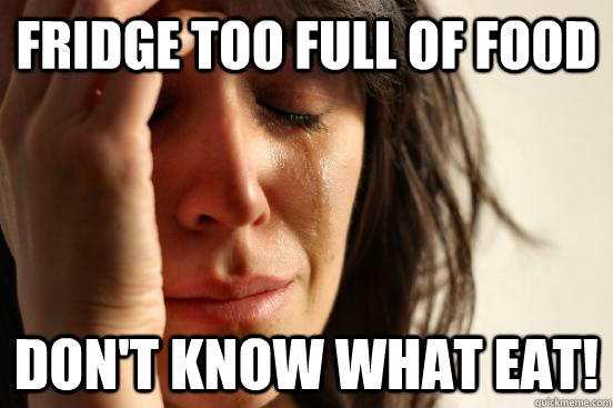 Fridge too full of food Don't know what eat!  First World Problems