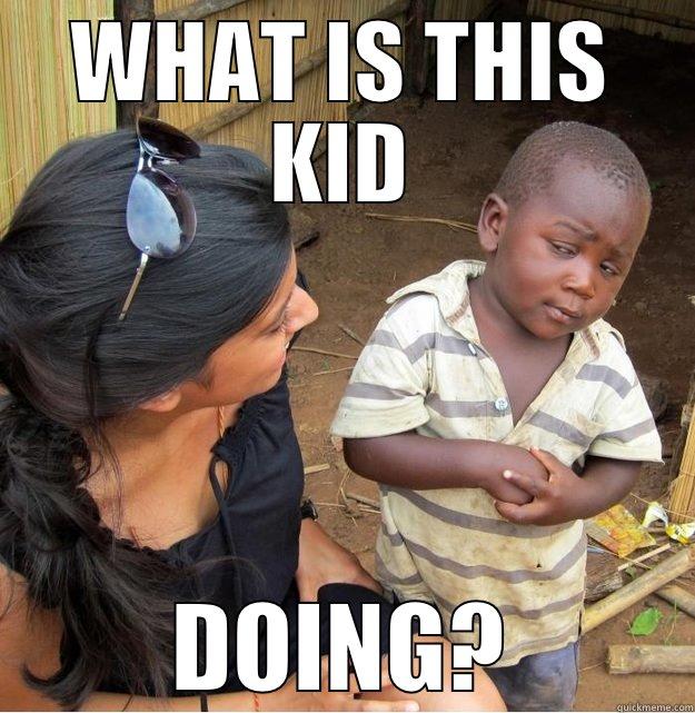 WHAT ARE YOU DOING! - WHAT IS THIS KID DOING? Skeptical Third World Kid