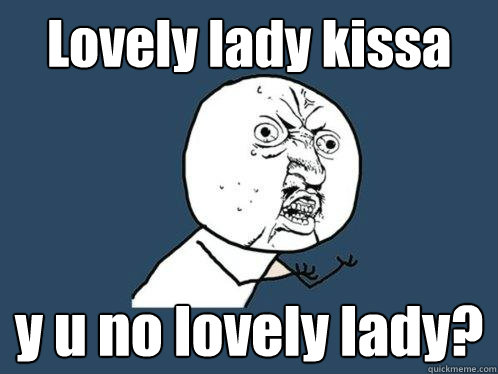 Lovely lady kissa y u no lovely lady?   Y U No