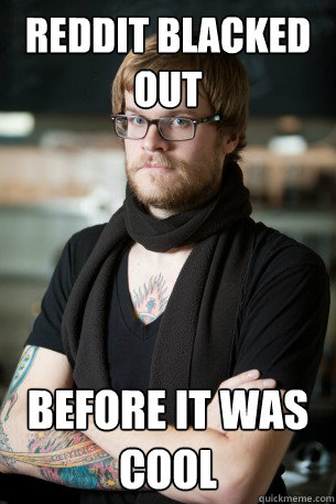 Reddit blacked out before it was cool - Reddit blacked out before it was cool  Hipster Barista