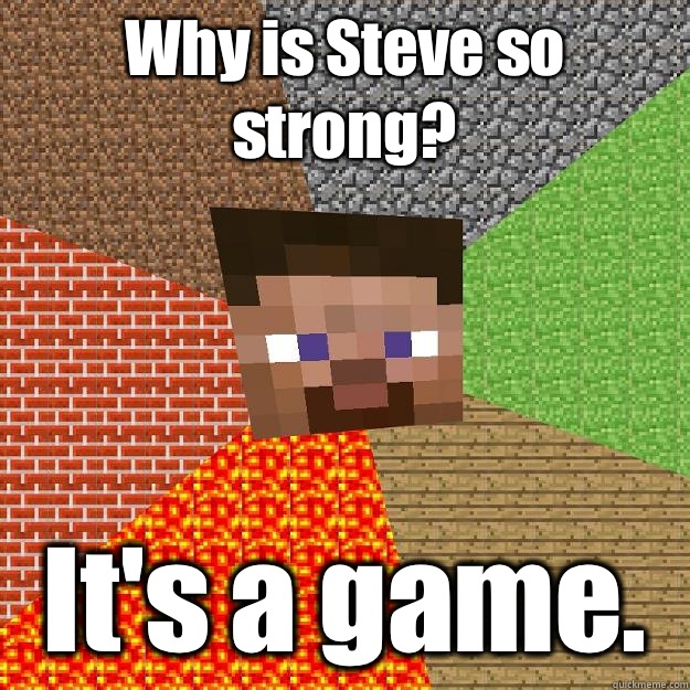 Why is Steve so strong? It's a game.  Minecraft