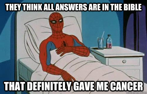 They think all answers are in the Bible That definitely gave me cancer - They think all answers are in the Bible That definitely gave me cancer  Spiderman cancer