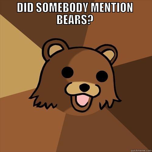 DID SOMEBODY MENTION BEARS? - DID SOMEBODY MENTION BEARS?  Pedobear
