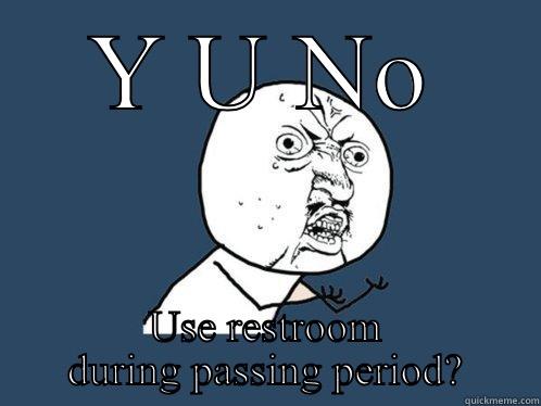 Restroom pass - Y U NO USE RESTROOM DURING PASSING PERIOD? Y U No
