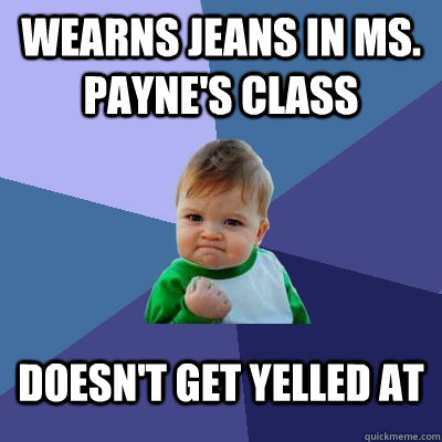Wearns Jeans in Ms. Payne's class Doesn't get yelled at - Wearns Jeans in Ms. Payne's class Doesn't get yelled at  Success Kid