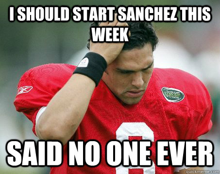 I should start Sanchez this week Said no one ever  Off The Mark Sanchez