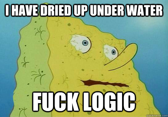 I Have dried up under water FUCK LOGIC - I Have dried up under water FUCK LOGIC  Dryed up spongebob