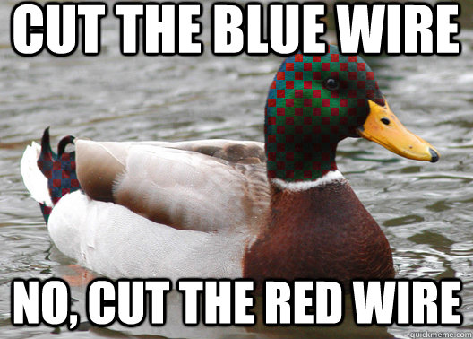 cut the blue wire no, cut the red wire - cut the blue wire no, cut the red wire  Actual malice advice mallard