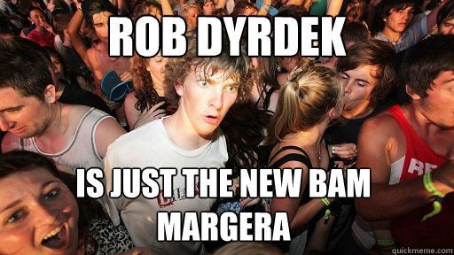 Rob Dyrdek is just the new bam margera  Sudden Clarity Clarence
