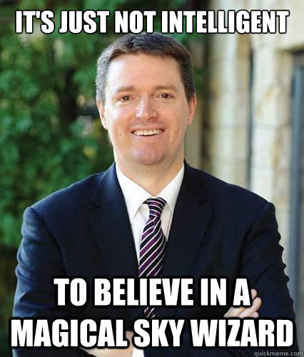 It's just not intelligent to believe in a magical sky wizard  