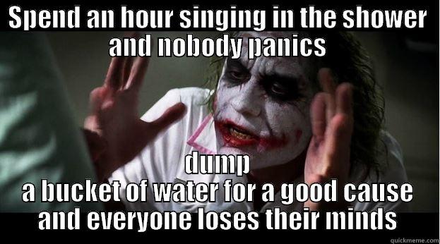 SPEND AN HOUR SINGING IN THE SHOWER AND NOBODY PANICS DUMP A BUCKET OF WATER FOR A GOOD CAUSE AND EVERYONE LOSES THEIR MINDS Joker Mind Loss