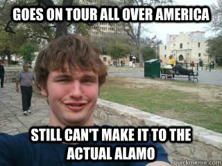 Goes on tour all over America Still can't make it to the actual alamo - Goes on tour all over America Still can't make it to the actual alamo  Tour Guide Jones