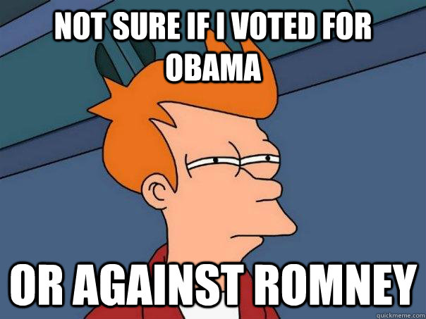 Not Sure if i voted for obama or against romney  Futurama Fry