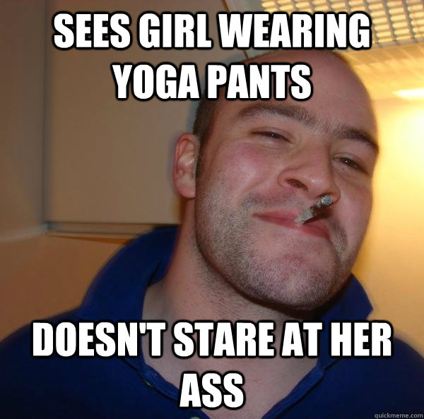 Sees girl wearing yoga pants doesn't stare at her ass - Sees girl wearing yoga pants doesn't stare at her ass  Misc