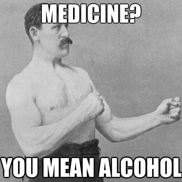 Medicine? You mean alcohol - Medicine? You mean alcohol  Misc