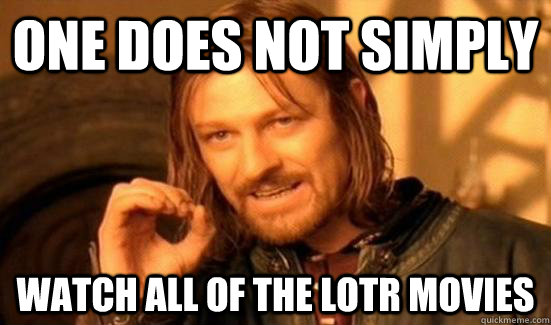one does not simply watch all of the lotr movies - one does not simply watch all of the lotr movies  Boromir