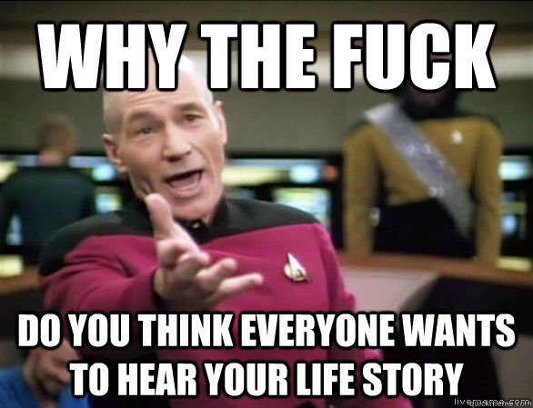 why the fuck Do you think everyone wants to hear your life story   Annoyed Picard HD