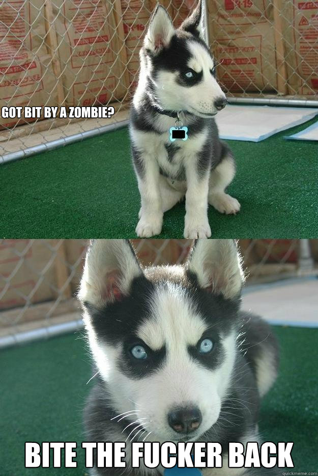 Got bit by a zombie? Bite the fucker back  Insanity puppy