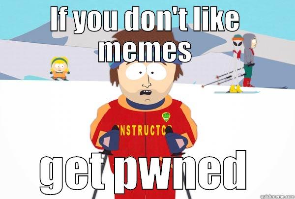 IF YOU DON'T LIKE MEMES GET PWNED Super Cool Ski Instructor