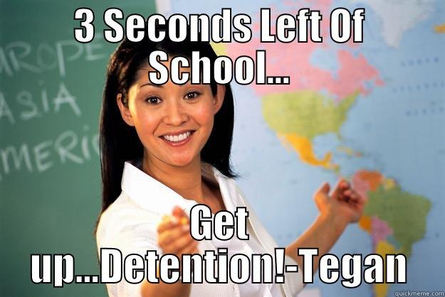 3 SECONDS LEFT OF SCHOOL... GET UP...DETENTION!-TEGAN Unhelpful High School Teacher