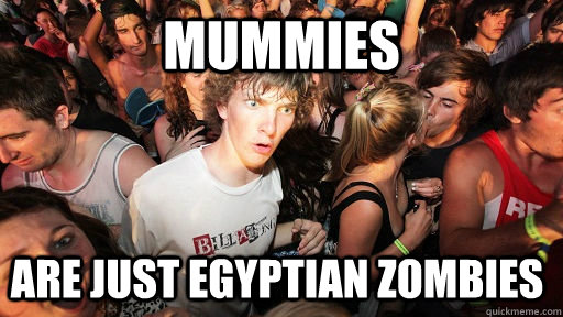 Mummies Are just egyptian zombies  Sudden Clarity Clarence