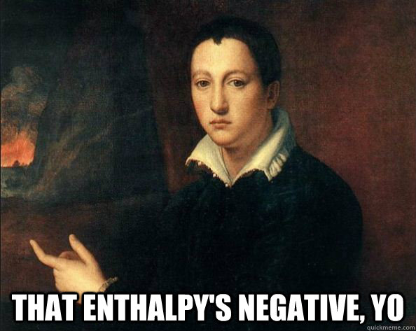  That Enthalpy's Negative, Yo  
