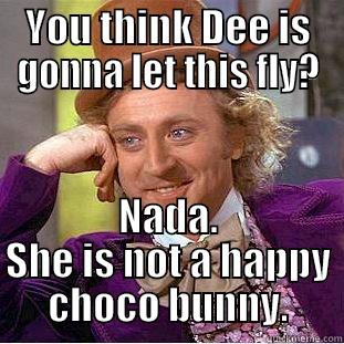 YOU THINK DEE IS GONNA LET THIS FLY? NADA. SHE IS NOT A HAPPY CHOCO BUNNY. Condescending Wonka