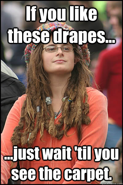 If you like these drapes... ...just wait 'til you see the carpet.  College Liberal