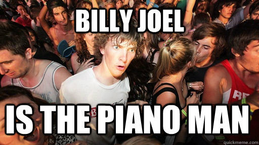 Billy Joel is the piano man  Sudden Clarity Clarence