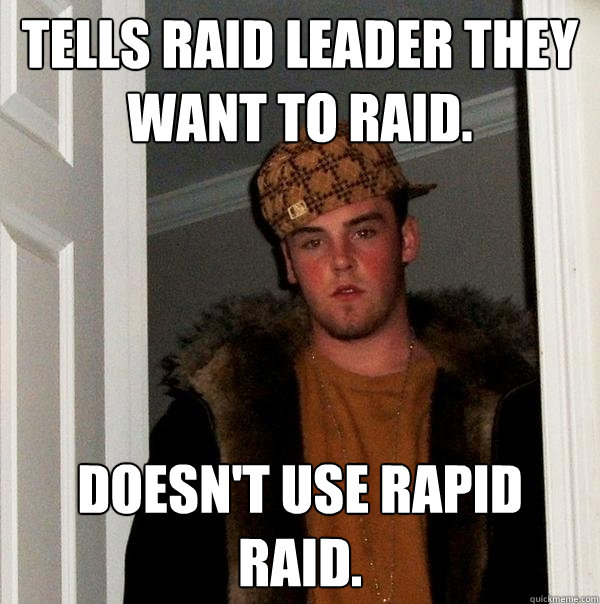 Tells raid leader they want to raid. Doesn't use Rapid Raid. - Tells raid leader they want to raid. Doesn't use Rapid Raid.  Scumbag Steve