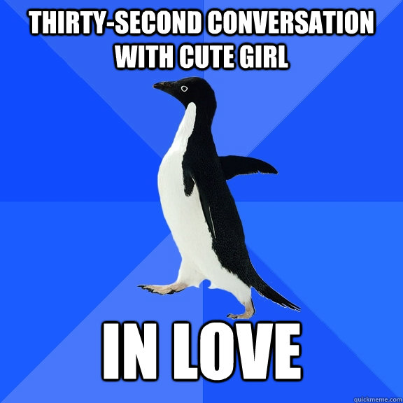 Thirty-second conversation with cute girl In love - Thirty-second conversation with cute girl In love  Socially Awkward Penguin