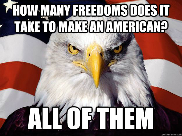 How many freedoms does it take to make an American? All of them  One-up America