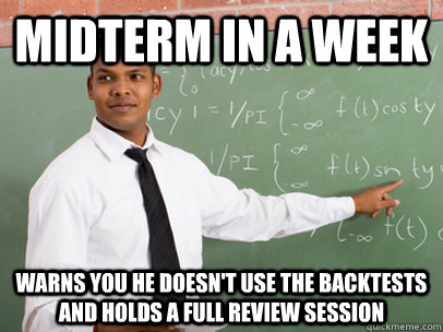 Midterm in a week Warns you he doesn't use the backtests and holds a full review session - Midterm in a week Warns you he doesn't use the backtests and holds a full review session  Good Guy Teacher