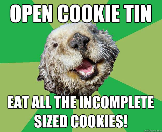open cookie tin Eat all the incomplete sized cookies!  OCD Otter