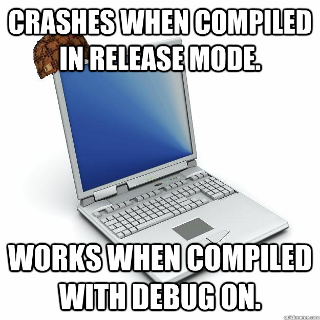 Crashes when compiled in Release mode. Works when compiled with debug on. - Crashes when compiled in Release mode. Works when compiled with debug on.  Scumbag computer
