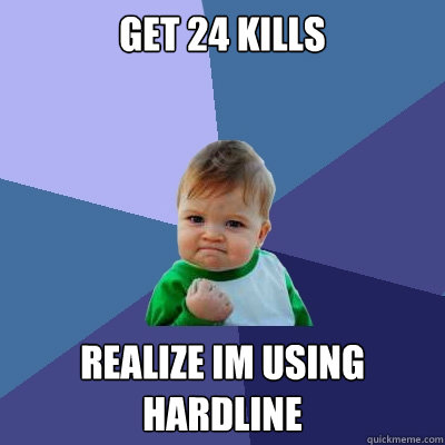 GET 24 KILLS REALIZE IM USING HARDLINE
  Success Kid