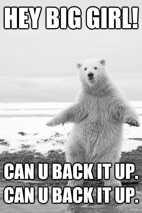 HEY BIG GIRL! CAN U BACK IT UP. CAN U BACK IT UP.  Wobble