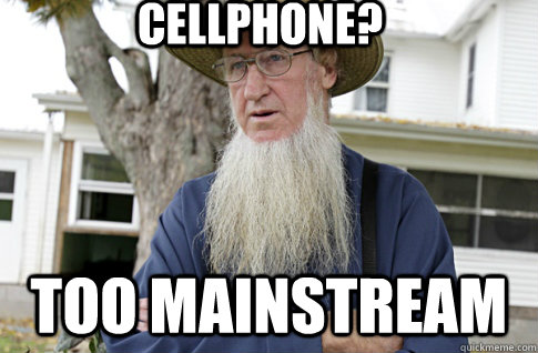 Cellphone? Too mainstream  Mainstream hating Amish