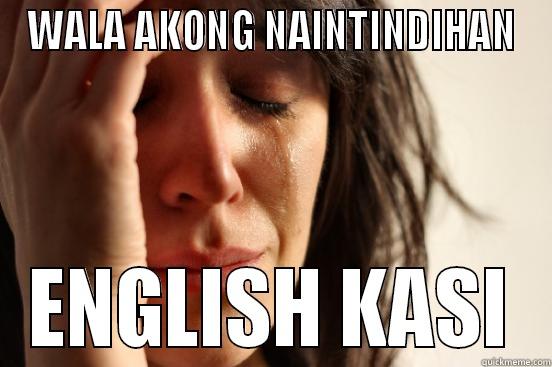 WALA AKONG NAINTINDIHAN ENGLISH KASI First World Problems