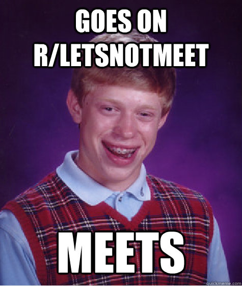 Goes on r/Letsnotmeet meets Caption 3 goes here  Bad Luck Brian