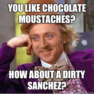 You like chocolate moustaches? How about a dirty sanchez?  Creepy Wonka