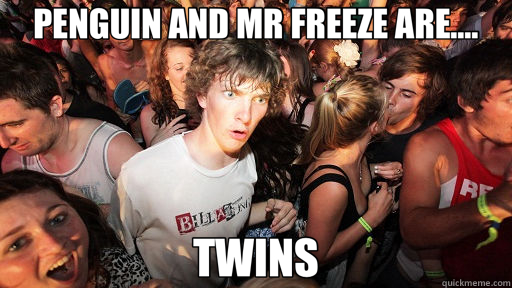PENGUIN AND MR FREEZE ARE.... TWINS  Sudden Clarity Clarence