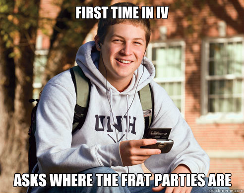 First time in IV asks where the frat parties are  College Freshman