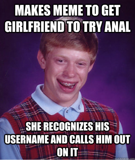 Makes meme to get girlfriend to try anal She recognizes his username and calls him out on it  - Makes meme to get girlfriend to try anal She recognizes his username and calls him out on it   Misc