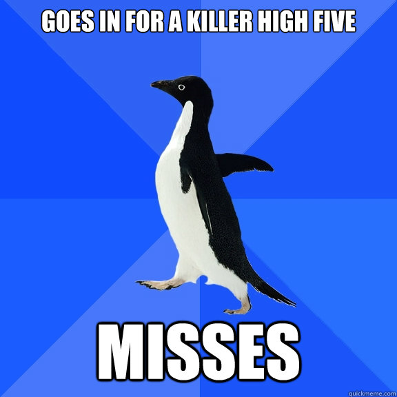 goes in for a killer high five misses  Socially Awkward Penguin