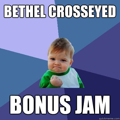 bethel crosseyed bonus jam  Success Kid